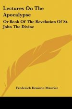 Lectures On The Apocalypse: Or Book Of The Revelation Of St. John The Divine