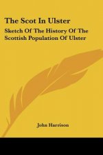 The Scot in Ulster: Sketch of the History of the Scottish Population of Ulster