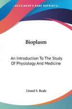 Bioplasm: An Introduction To The Study Of Physiology And Medicine