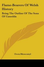 Flame-Bearers Of Welsh History: Being The Outline Of The Sons Of Cunedda