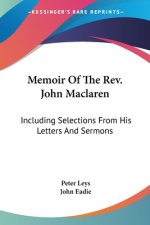 Memoir Of The Rev. John Maclaren: Including Selections From His Letters And Sermons