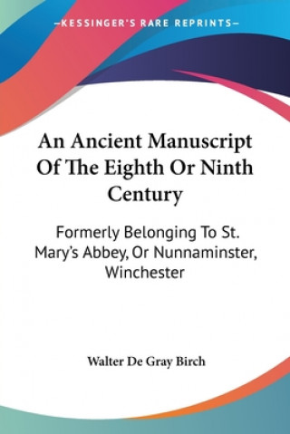 An Ancient Manuscript Of The Eighth Or Ninth Century: Formerly Belonging To St. Mary's Abbey, Or Nunnaminster, Winchester