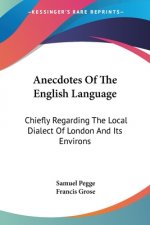 Anecdotes Of The English Language: Chiefly Regarding The Local Dialect Of London And Its Environs