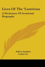 Lives Of The 'Lustrious: A Dictionary Of Irrational Biography