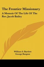 The Frontier Missionary: A Memoir Of The Life Of The Rev. Jacob Bailey