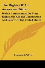 The Rights Of An American Citizen: With A Commentary On State Rights And On The Constitution And Policy Of The United States