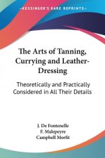 The Arts of Tanning, Currying and Leather-Dressing: Theoretically and Practically Considered in All Their Details