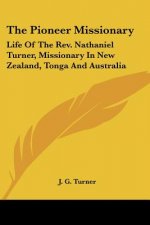 The Pioneer Missionary: Life Of The Rev. Nathaniel Turner, Missionary In New Zealand, Tonga And Australia