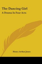 The Dancing Girl: A Drama In Four Acts