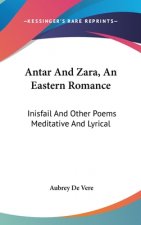 Antar And Zara, An Eastern Romance: Inisfail And Other Poems Meditative And Lyrical