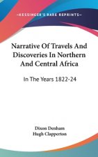 Narrative Of Travels And Discoveries In Northern And Central Africa: In The Years 1822-24