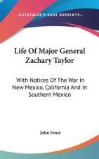 Life Of Major General Zachary Taylor: With Notices Of The War In New Mexico, California And In Southern Mexico