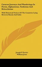 Caravan Journeys and Wanderings in Persia, Afghanistan, Turkistan and Beloochistan: With Historical Notices of the Countries Lying Between Russia and