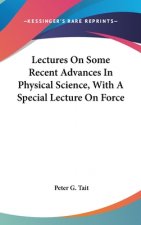 Lectures On Some Recent Advances In Physical Science, With A Special Lecture On Force