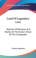 Land Of Legendary Lore: Sketches Of Romance And Reality On The Eastern Shore Of The Chesapeake