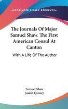The Journals Of Major Samuel Shaw, The First American Consul At Canton: With A Life Of The Author