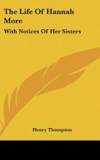The Life of Hannah More: With Notices of Her Sisters