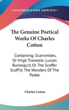 The Genuine Poetical Works Of Charles Cotton: Containing; Scarronides, Or Virgil Travestie; Lucian Burlesqu'd, Or The Scoffer Scoff'd; The Wonders Of