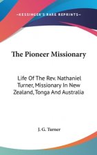 The Pioneer Missionary: Life Of The Rev. Nathaniel Turner, Missionary In New Zealand, Tonga And Australia