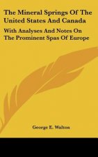 The Mineral Springs Of The United States And Canada: With Analyses And Notes On The Prominent Spas Of Europe