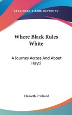 Where Black Rules White: A Journey Across And About Hayti