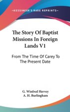 The Story Of Baptist Missions In Foreign Lands V1: From The Time Of Carey To The Present Date