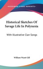Historical Sketches Of Savage Life In Polynesia: With Illustrative Clan Songs