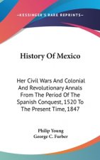 History Of Mexico: Her Civil Wars And Colonial And Revolutionary Annals From The Period Of The Spanish Conquest, 1520 To The Present Time