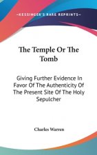 The Temple Or The Tomb: Giving Further Evidence In Favor Of The Authenticity Of The Present Site Of The Holy Sepulcher