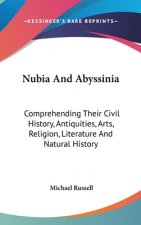 Nubia And Abyssinia: Comprehending Their Civil History, Antiquities, Arts, Religion, Literature And Natural History