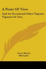 A Point of View: And an Occasional Other Vagrant Vignette or Two