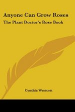 Anyone Can Grow Roses: The Plant Doctor's Rose Book