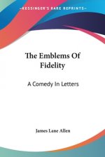 The Emblems Of Fidelity: A Comedy In Letters