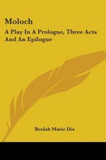 Moloch: A Play In A Prologue, Three Acts And An Epilogue