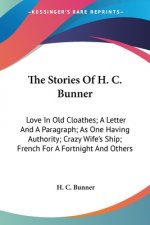The Stories Of H. C. Bunner: Love In Old Cloathes; A Letter And A Paragraph; As One Having Authority; Crazy Wife's Ship; French For A Fortnight And