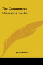 The Commuters: A Comedy In Four Acts