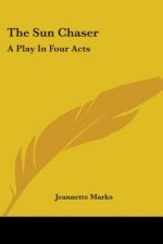 The Sun Chaser: A Play in Four Acts