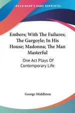 Embers; With The Failures; The Gargoyle; In His House; Madonna; The Man Masterful: One Act Plays Of Contemporary Life