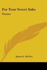 For Your Sweet Sake: Poems