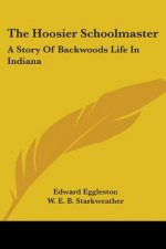The Hoosier Schoolmaster: A Story Of Backwoods Life In Indiana