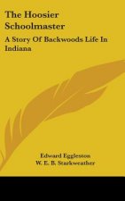 The Hoosier Schoolmaster: A Story Of Backwoods Life In Indiana