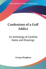 Confessions of a Golf Addict: An Anthology of Carefree Notes and Drawings