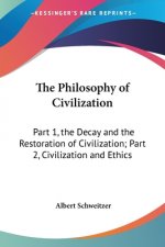 The Philosophy of Civilization: Part 1, the Decay and the Restoration of Civilization; Part 2, Civilization and Ethics