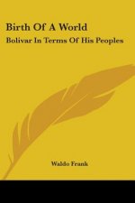 Birth of a World: Bolivar in Terms of His Peoples