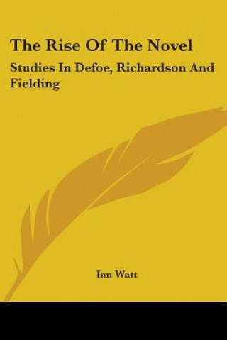 The Rise of the Novel: Studies in Defoe, Richardson and Fielding