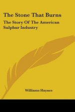 The Stone That Burns: The Story of the American Sulphur Industry