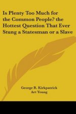 Is Plenty Too Much for the Common People? the Hottest Question That Ever Stung a Statesman or a Slave