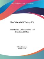 The World Of Today V1: The Marvels Of Nature And The Creations Of Man