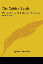 The Golden Bottle: Or the Story of Ephraim Benezet of Kansas