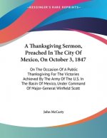 A Thanksgiving Sermon, Preached In The City Of Mexico, On October 3, 1847: On The Occasion Of A Public Thanksgiving For The Victories Achieved By The